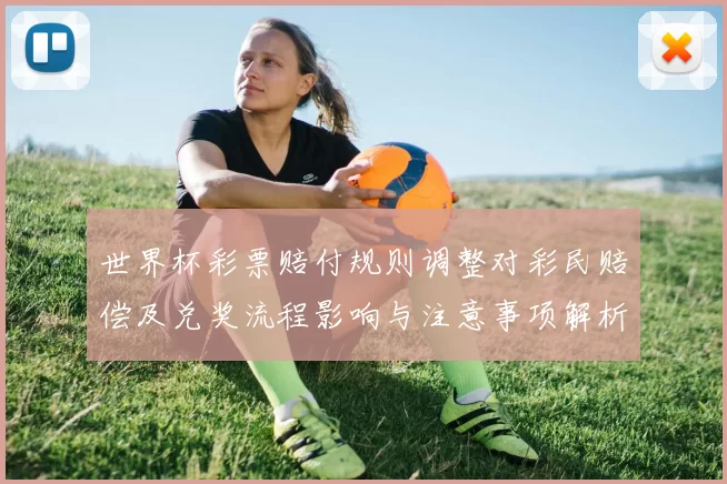 世界杯彩票赔付规则调整对彩民赔偿及兑奖流程影响与注意事项解析