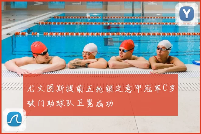 尤文图斯提前五轮锁定意甲冠军C罗破门助球队卫冕成功