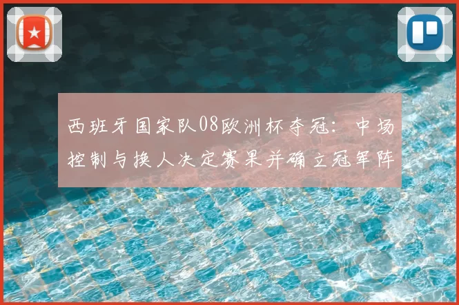 西班牙国家队08欧洲杯夺冠：中场控制与换人决定赛果并确立冠军阵容