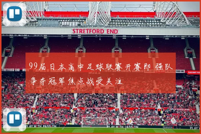 99届日本高中足球联赛开赛即 强队争夺冠军焦点战受关注