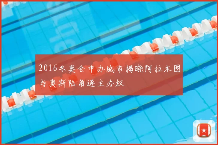 2016冬奥会申办城市揭晓阿拉木图与奥斯陆角逐主办权