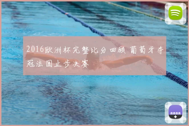 2016欧洲杯完整比分回顾 葡萄牙夺冠法国止步决赛
